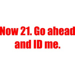 Now 21. Go ahead and ID me. 21 birthday