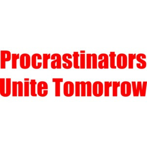 Procrastinators Unite Tomorrow