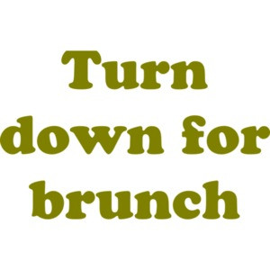 Turn down for brunch Funny