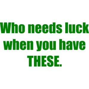 Who needs luck when you have THESE.