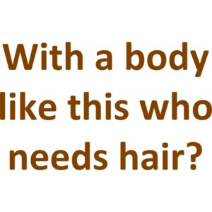 With a body like this who needs hair? Funny Bald
