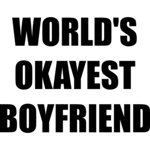 WORLD'S OKAYEST BOYFRIEND