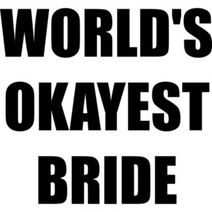 WORLD'S OKAYEST BRIDE