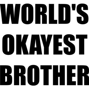 WORLD'S OKAYEST BROTHER