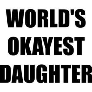 WORLD'S OKAYEST DAUGHTER