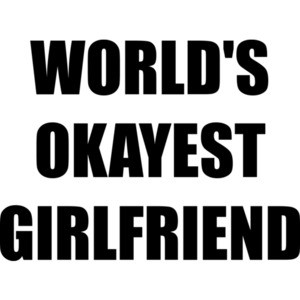 WORLD'S OKAYEST GIRLFRIEND