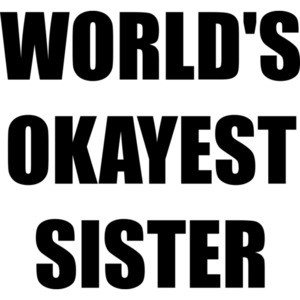 WORLD'S OKAYEST SISTER