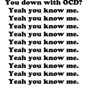 You down with OCD? Yeah you know me. Funny
