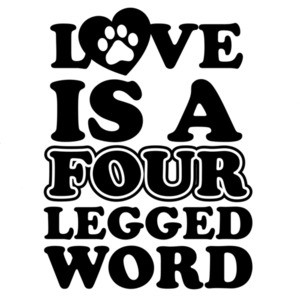 Love is a four legged word - dog lover