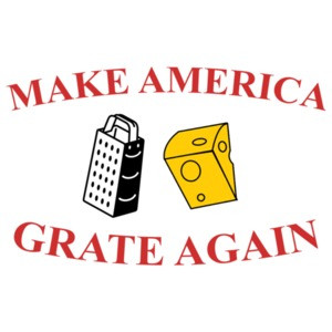 Make America Grate Again Cheesy