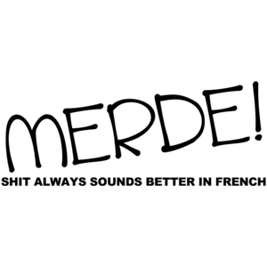Merde! Shit Always Sounds Better In French Funny