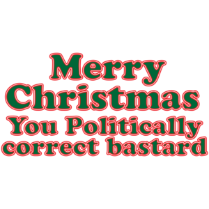 Merry Christmas, You Politically Correct Bastard