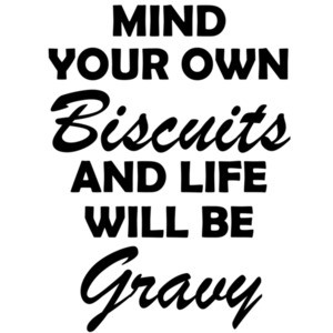 Mind your own biscuits and life will be gravy