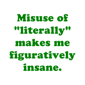 Misuse Of "Literally" Makes Me Figuratively Insane.