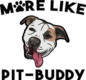 More like Pit-Buddy - Pit bull