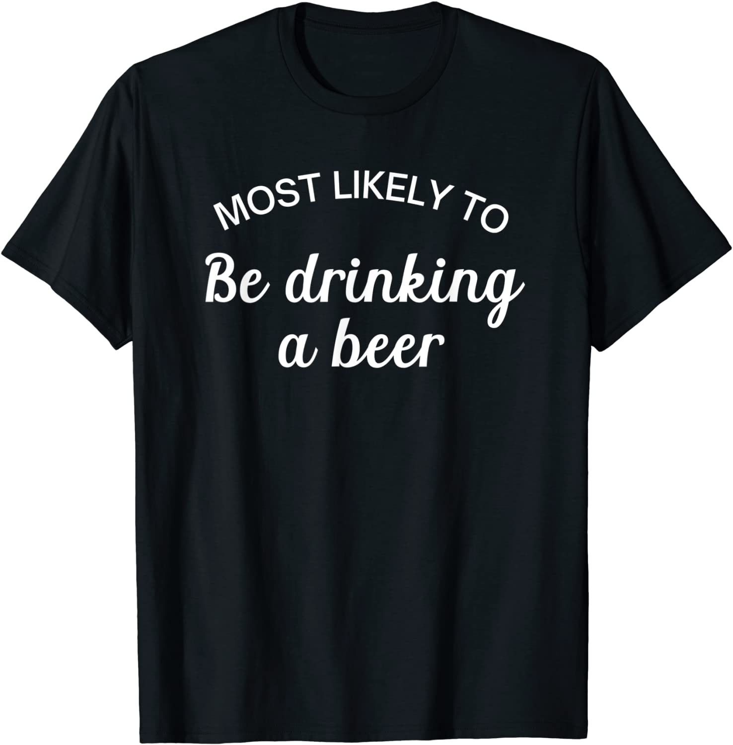 Most Likely To Be Drinking A Beer T-Shirt