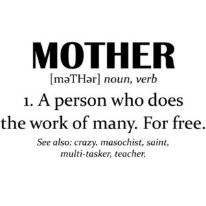 Mother Defined - Mother A person who does the work of many. For Free - Mother