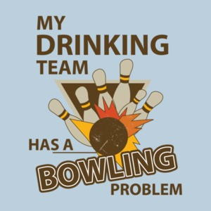 My Drinking Team Has A Bowling Problem