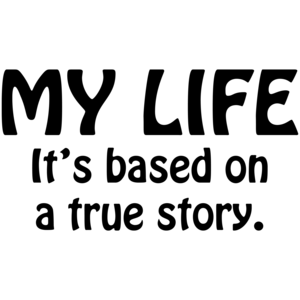 My Life It's Based On A True Story