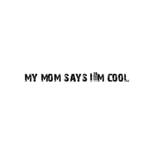 my mom says I'm cool