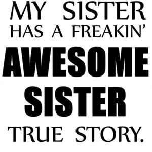 My sister has a freakin' awesome sister true story