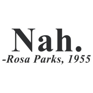 Nah - Rosa Parks Quote