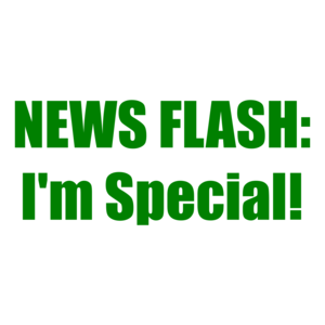NEWS FLASH: I'm Special!