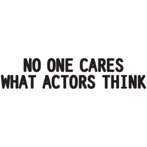 No One Cares What Actors Think