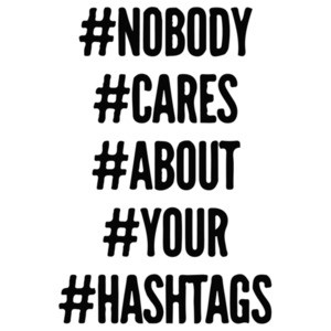 Nobody Cares About Your Hashtags