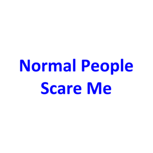 Normal People Scare Me