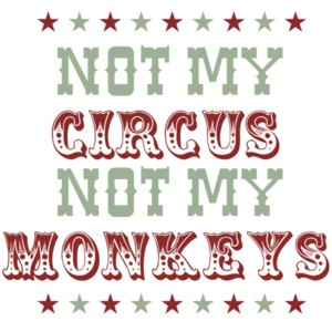 Not my circus not my monkeys - Funny