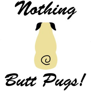 Nothing butt pugs! - Pug