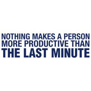 Nothing Makes a Person More Productive Than The Last Minute