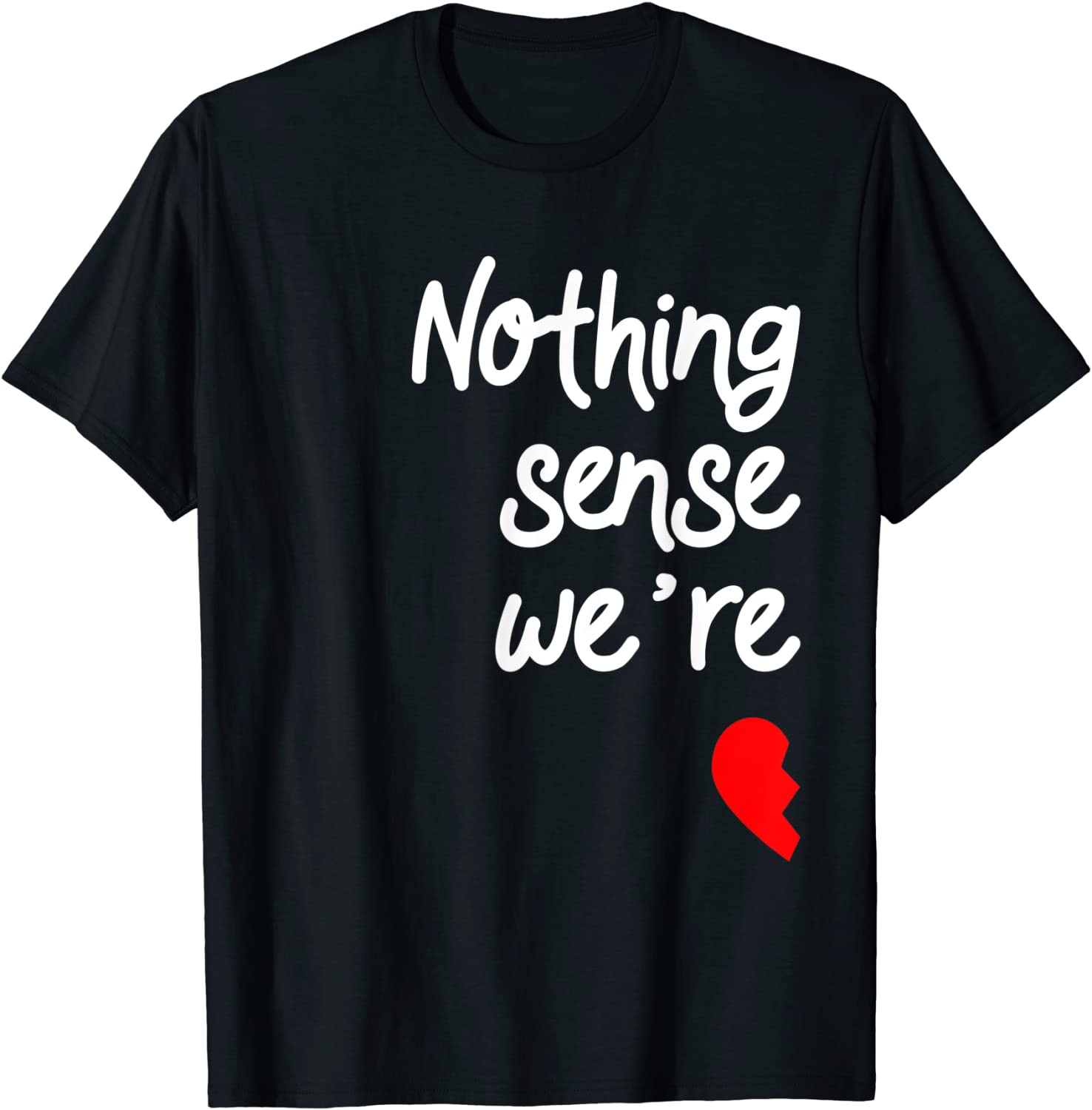 Nothing Makes Sense When We're Apart Valentines  T-Shirt