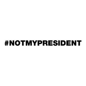 #notmypresident - Hash Tag Not My President Anti Trump