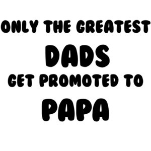 Only the Greatest Dads Get Promoted to Papa