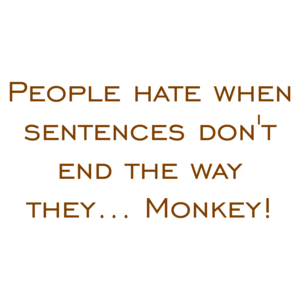People hate when sentences don't end the way they... Monkey!