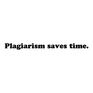 Plagiarism saves time.