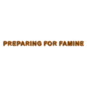 PREPARING FOR FAMINE