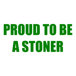 PROUD TO BE A STONER