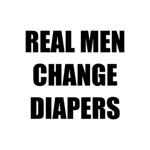 REAL MEN CHANGE DIAPERS