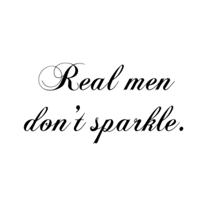 Real Men Don't Sparkle.