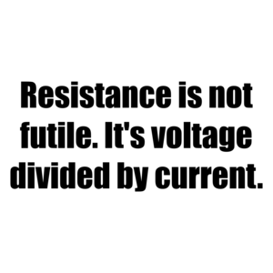 Resistance is not futile. It's voltage divided by current.