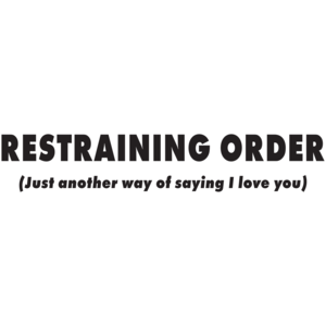 Restraining Order Just Another Way Of Saying I Love You