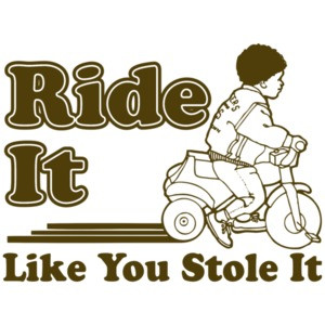 Ride It Like You Stole It