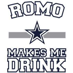Romo Makes Me Drink - Dallas Cowboys