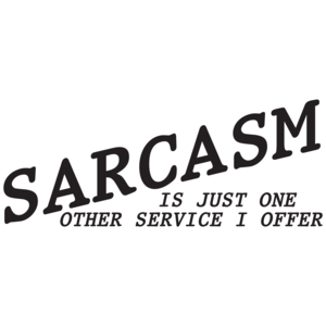 Sarcasm Is Just One Other Service I Offer