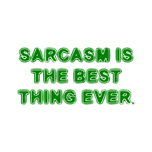 SARCASM IS THE BEST THING EVER.