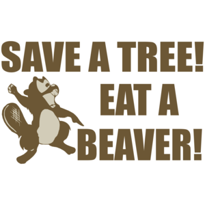 Save A Tree, Eat A Beaver