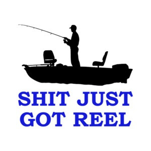 Shit Just Got Reel Fishing
